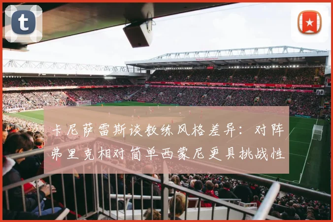 卡尼萨雷斯谈教练风格差异：对阵弗里克相对简单西蒙尼更具挑战性