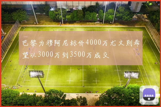 巴黎为穆阿尼标价4000万尤文则希望以3000万到3500万成交