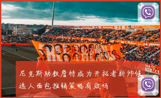尼克斯助教詹特成为开拓者新帅候选人面包推销策略有效吗